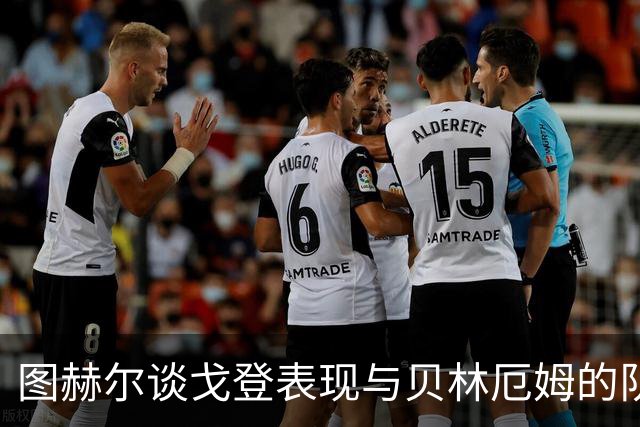 图赫尔谈戈登表现与贝林厄姆的队长潜力