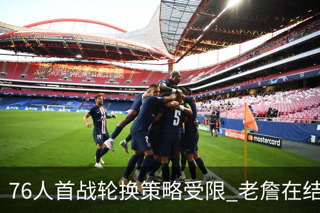 76人首战轮换策略受限 老詹在结束时意外顶五号位